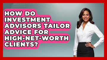 How Do Investment Advisors Tailor Advice for High-Net-Worth Clients?