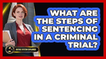 What Are The Steps Of Sentencing In A Criminal Trial? - Justice System Explained
