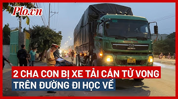 Hai cha con bị xe tải cán tử vong trên đường đi học về - PLO