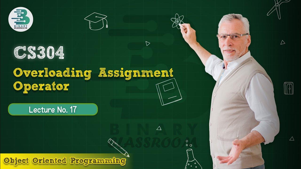 CS304 Lecture 17 | Overloading Assignment Operator | Virtual University ...