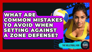 What Are Common Mistakes To Avoid When Setting Against A Zone Defense? - The Volleyball Hub