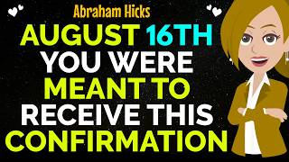 August 16th You Were Meant To Receive This Confirmation ✅Abraham Hicks 2026
