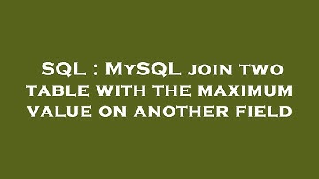 SQL : MySQL join two table with the maximum value on another field