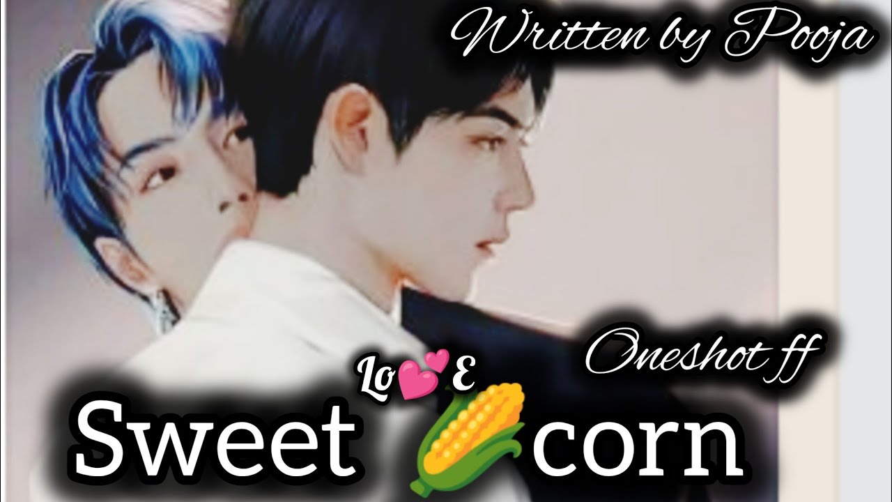 Oneshot//Sweet 🌽 corn love 💕#wangxian #i#youtube  #fanfiction @roseff3831