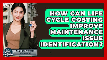 How Can Life Cycle Costing Improve Maintenance Issue Identification? - Mastering Property Management