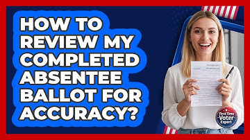 How to Review My Completed Absentee Ballot For Accuracy?