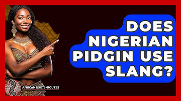 Does Nigerian Pidgin Use Slang? - African Roots And Routes