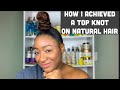 How I Achieved a Sleek Top Knot Bun on Natural Hair | Natural Hairstyle