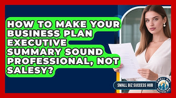 How To Make Your Business Plan Executive Summary Sound Professional, Not Salesy?