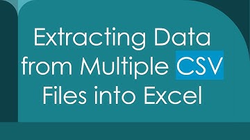 Extracting Data from Multiple CSV Files into Excel