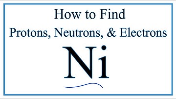 How to find the Number of Protons, Electrons, Neutrons for Nickel (Ni)