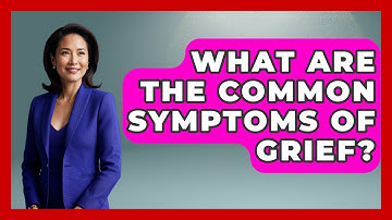 What Are The Common Symptoms Of Grief? - Cognitive Therapy Hub