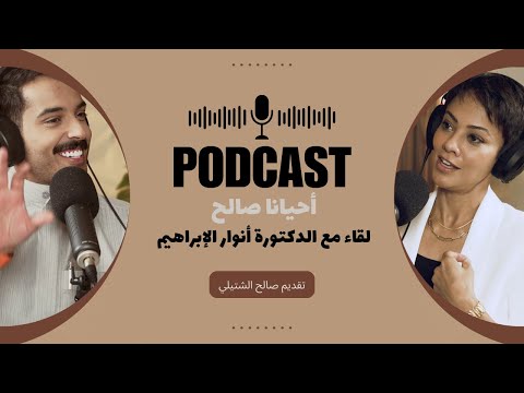بودكاست احيانا صالح لقاء مع الدكتورة انوار الإبراهيم تقديم صالح الشتيلي