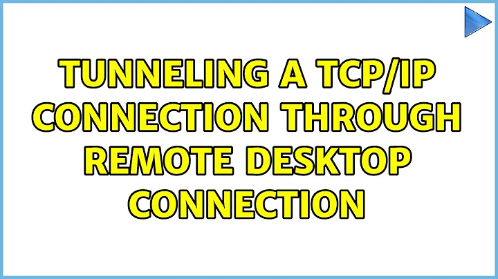 Tunneling a TCP/IP Connection through Remote Desktop Connection (4 Solutions!!)