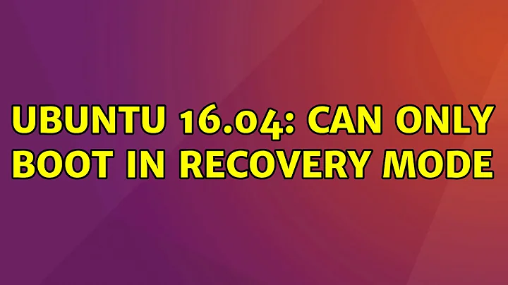 Ubuntu: Ubuntu 16.04: Can only boot in recovery mode