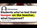 Students whove lost their temper on the teacher what happened