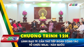 Lãnh đạo TP. Cần Thơ tiếp đoàn công tác Tổ chức Milal - Hàn Quốc| Cần Thơ TV