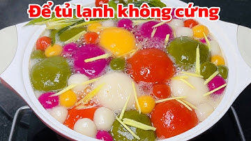 Cách làm chè trôi nước ngũ sắc để tủ lạnh càng ngon