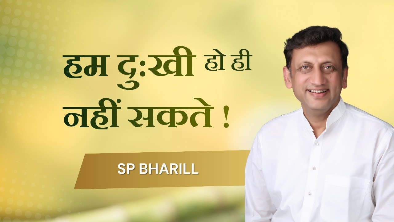 हम दु:खी हो ही नहीं सकते ! | SP BHARILL