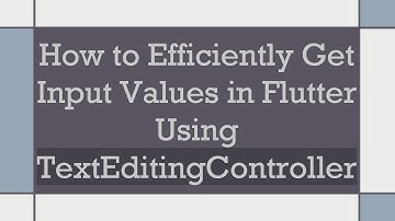 How to Efficiently Get Input Values in Flutter Using TextEditingController