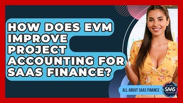How Does EVM Improve Project Accounting For SaaS Finance? - All About SaaS Finance