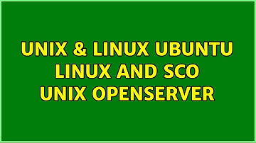 Unix & Linux: Ubuntu Linux and SCO UNIX OpenServer (3 Solutions!!)
