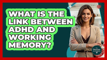 What Is The Link Between ADHD And Working Memory? - The Disease Encyclopedia