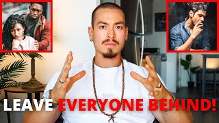 LEAVE EVERYONE BEHIND! (F**k Your Family \& Friends...)