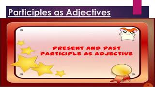 Participles  as Adjectives