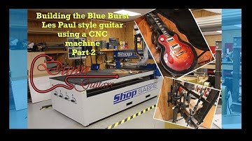Part 2, building the Blue Burst Les Paul Style Guitar using a CNC machine