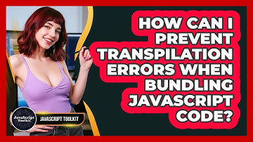 How Can I Prevent Transpilation Errors When Bundling JavaScript Code? - JavaScript Toolkit