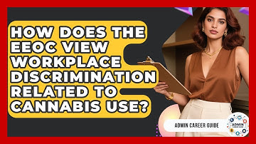 How Does The EEOC View Workplace Discrimination Related To Cannabis Use? - Admin Career Guide