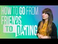 How To Go From "Friends" To "Officially Dating"