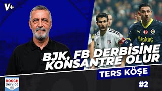 Beşiktaş, Fenerbahçe maçına çok konsantre çıkacak | Abdülkerim Durmaz | Ters Köşe #2