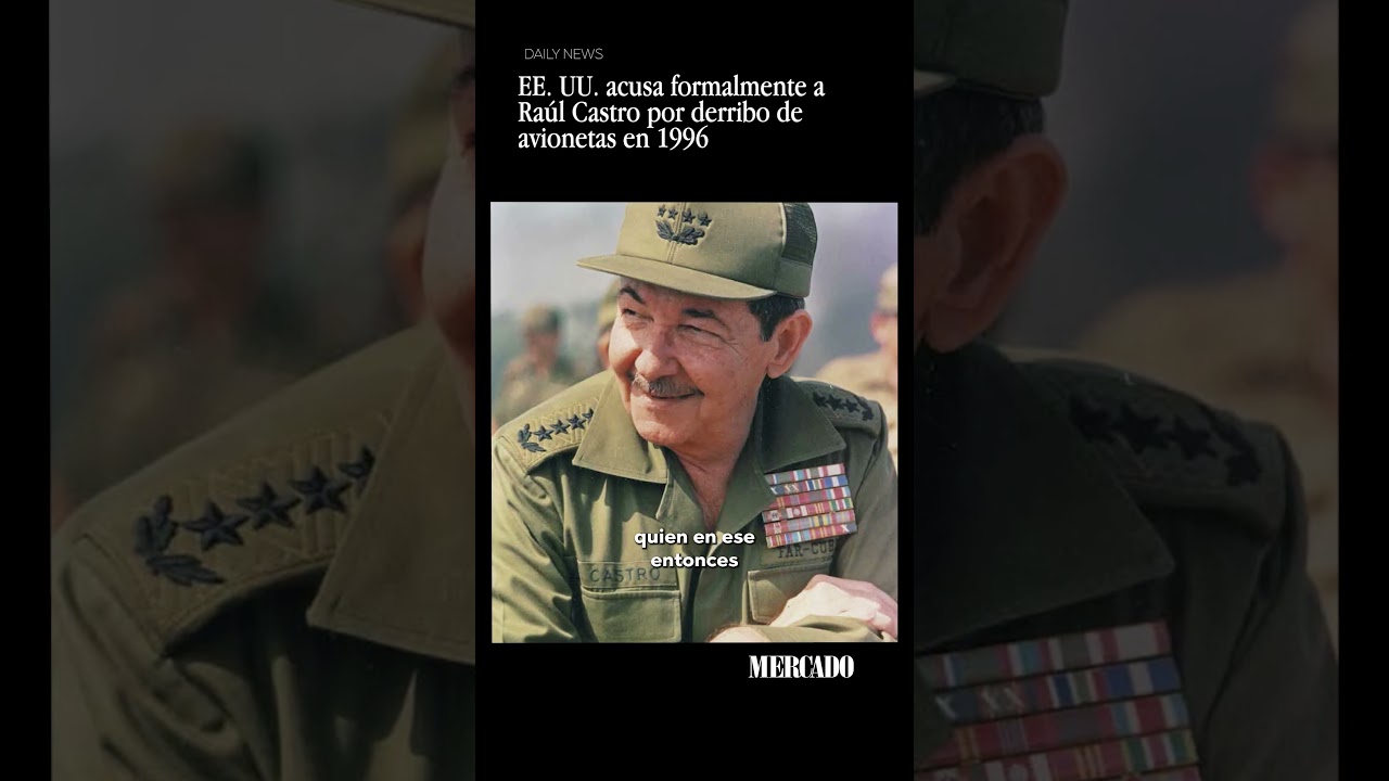 EE  UU  acusa formalmente a Raúl Castro por derribo de avionetas en 1996