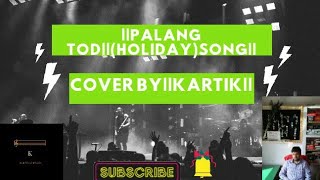 ||Palang Tod||(Holiday)Song||Cover By||Kartik||