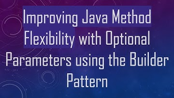 Improving Java Method Flexibility with Optional Parameters using the Builder Pattern