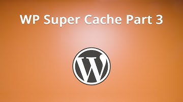 WP Super Cache Part 3