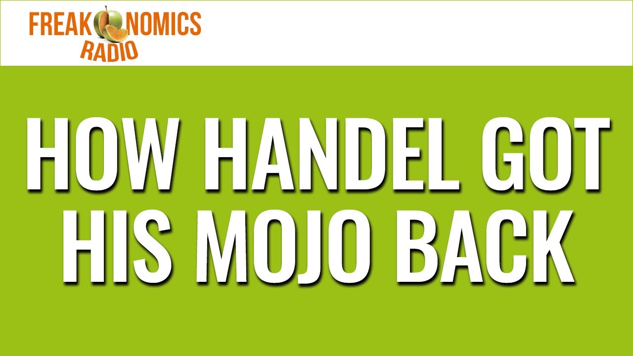 656. How Handel Got His Mojo Back | Freakonomics Radio