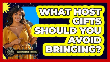 What Host Gifts Should You Avoid Bringing? - Beyond Borders Etiquette