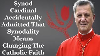 Cardinal Admits That Synodality Means Changing The Catholic Faith