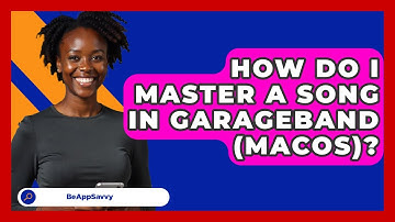 How Do I Master A Song In GarageBand (macOS)? - Be App Savvy