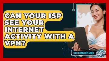 Can Your ISP See Your Internet Activity With A VPN? - Tech Terms Explained