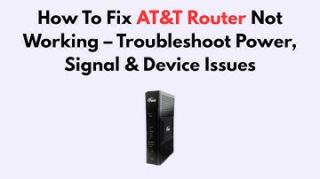 How To Fix AT&T Router Not Working – Troubleshoot Power, Signal & Device Issues
