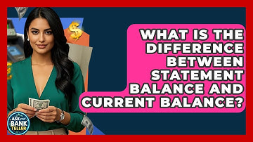 What Is The Difference Between Statement Balance And Current Balance? - Ask Your Bank Teller