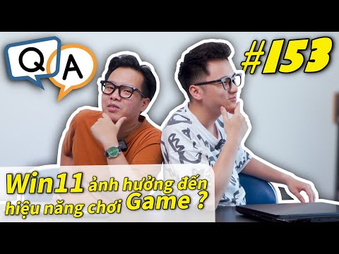 Hỏi & Đáp 153: Windows 11 ảnh hưởng đến Trải Nghiệm và Hiệu năng Chơi Game trên Laptop...?