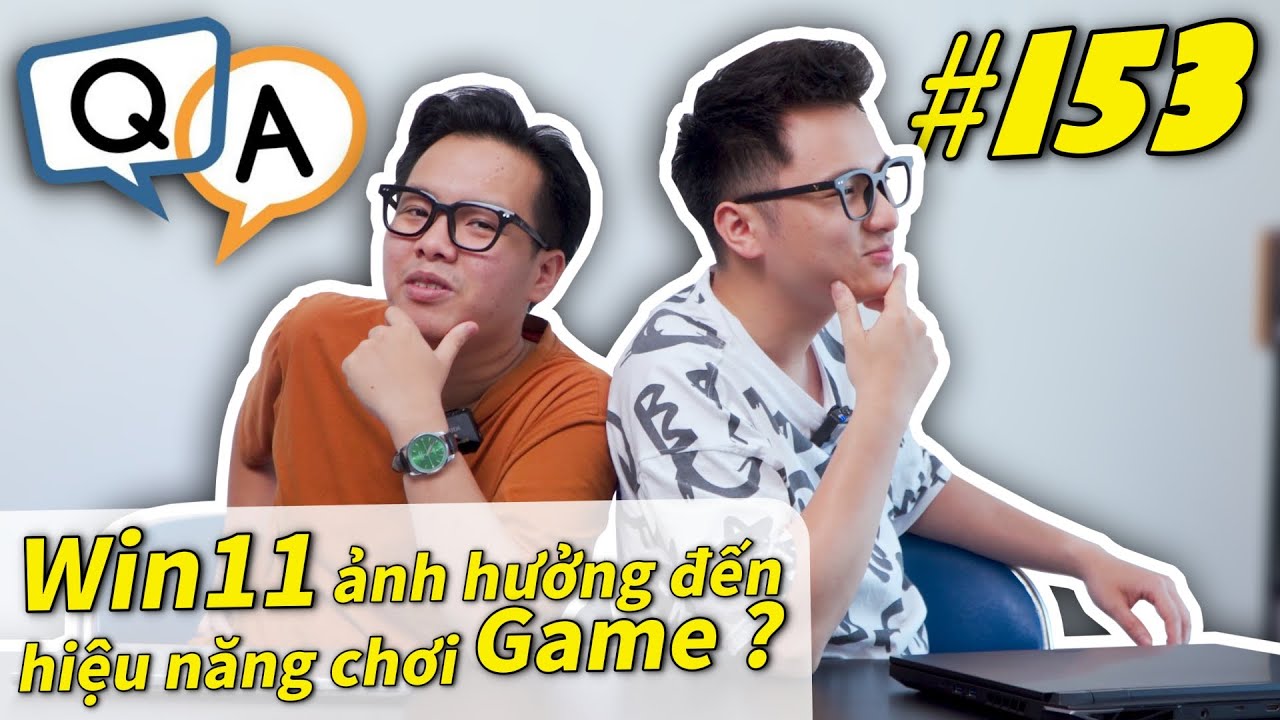 Hỏi & Đáp 153: Windows 11 ảnh hưởng đến Trải Nghiệm và Hiệu năng Chơi Game trên Laptop…?