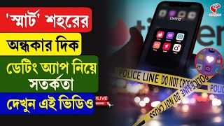 Dating App | ‘স্মার্ট’ শহরের অন্ধকার দিক, ডেটিং অ্যাপ নিয়ে সতর্কতা, দেখুন এই ভিডিও