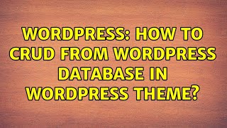 Wordpress: How to CRUD from wordpress database in wordpress theme