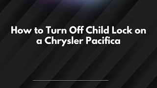 How to Turn Off Child Lock on a Chrysler Pacifica